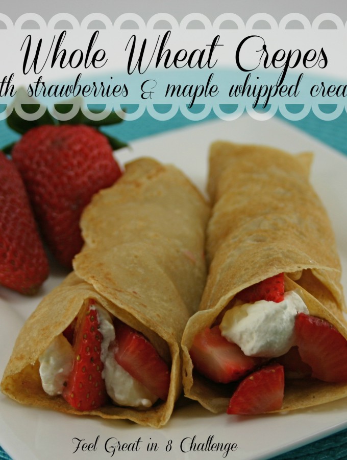 Whole Wheat Crepes {with strawberries & homemade maple whipped cream!} | Feel Great in 8