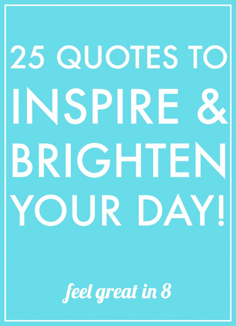 Quotes To Inspire Brighten Your Day Feel Great In Blog