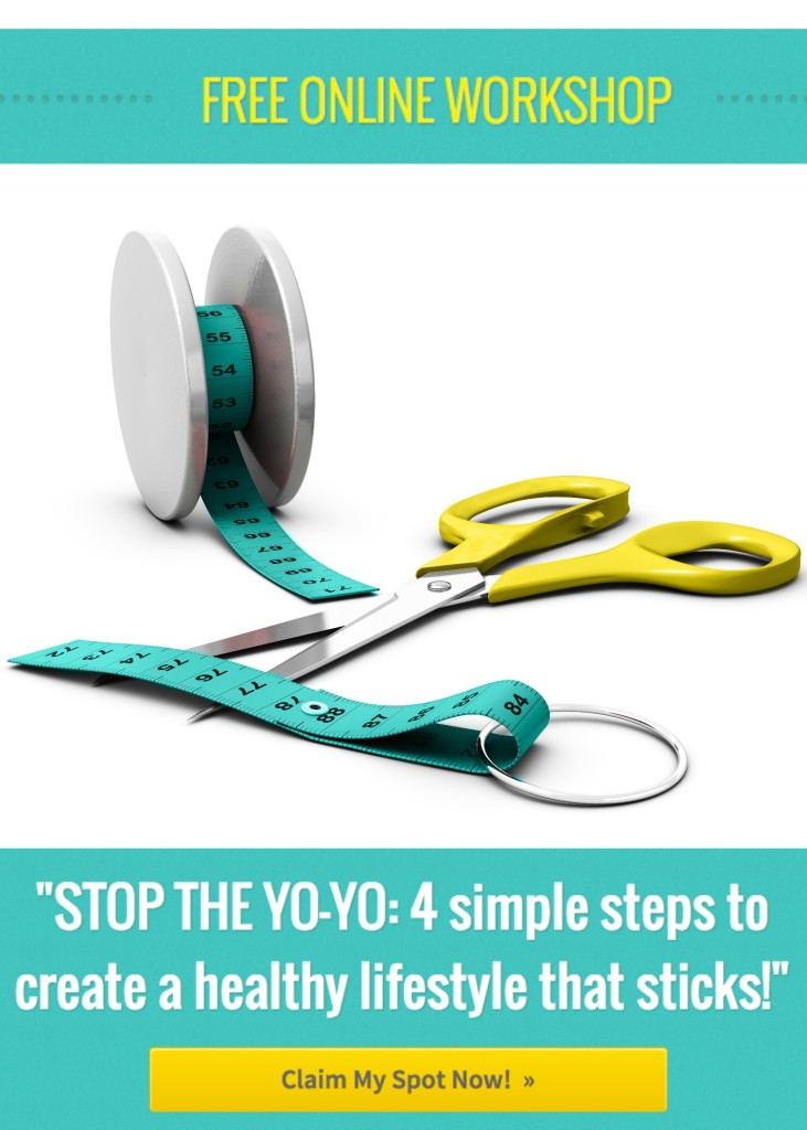 FREE LIVE ONLINE WORKSHOP called Stop the Yo-Yo: 4 Steps to create a healthy lifestyle that sticks!